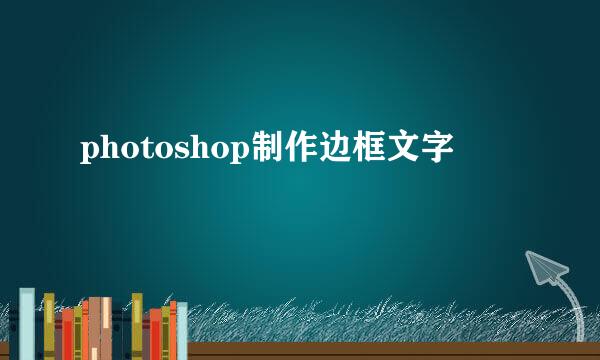 photoshop制作边框文字