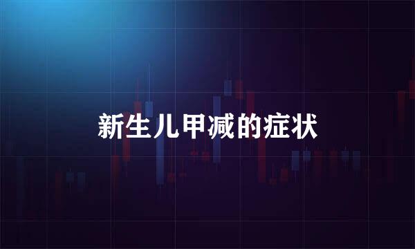新生儿甲减的症状