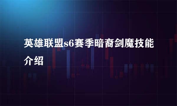 英雄联盟s6赛季暗裔剑魔技能介绍