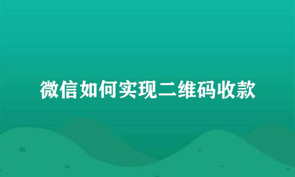 微信如何实现二维码收款