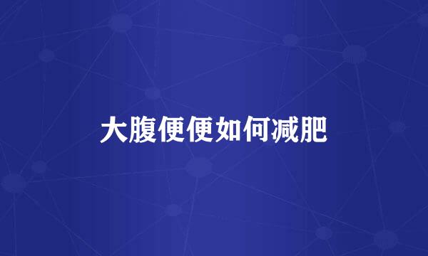 大腹便便如何减肥
