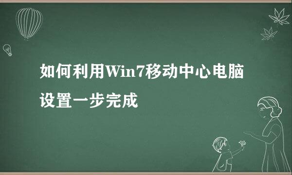 如何利用Win7移动中心电脑设置一步完成