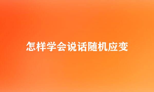 怎样学会说话随机应变
