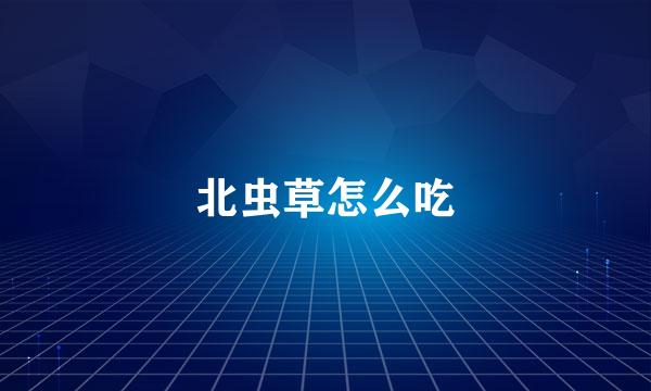 北虫草怎么吃