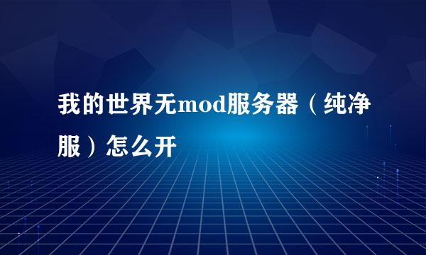 我的世界无mod服务器（纯净服）怎么开