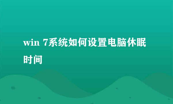 win 7系统如何设置电脑休眠时间