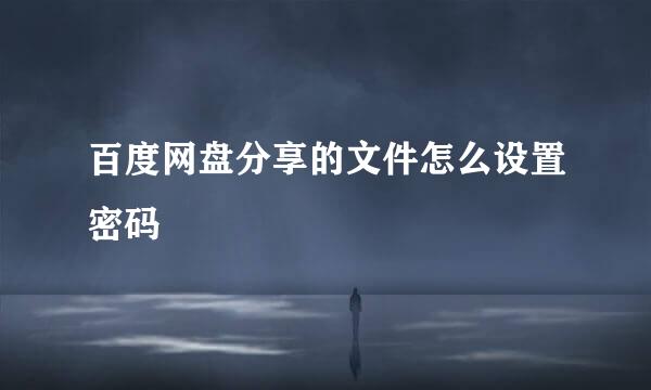 百度网盘分享的文件怎么设置密码