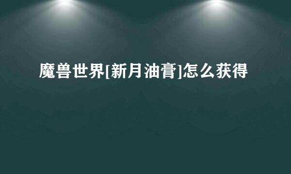 魔兽世界[新月油膏]怎么获得