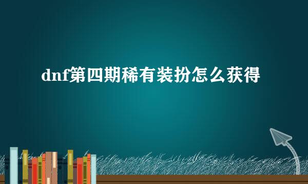 dnf第四期稀有装扮怎么获得