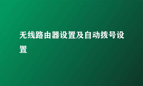 无线路由器设置及自动拨号设置