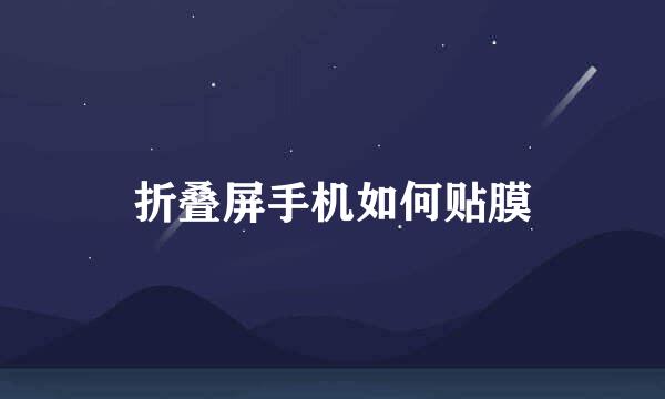 折叠屏手机如何贴膜
