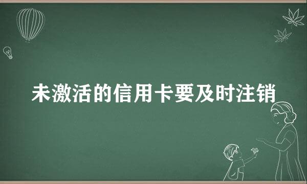 未激活的信用卡要及时注销