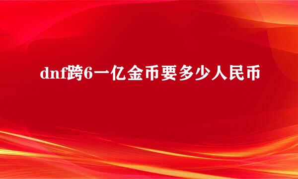 dnf跨6一亿金币要多少人民币