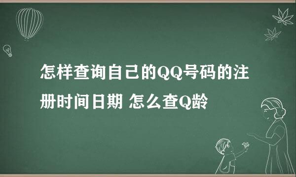 怎样查询自己的QQ号码的注册时间日期 怎么查Q龄