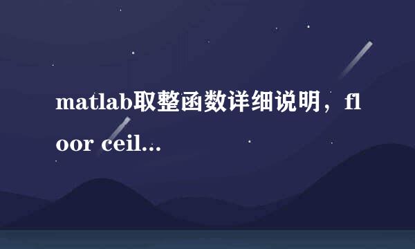 matlab取整函数详细说明，floor ceil round fix