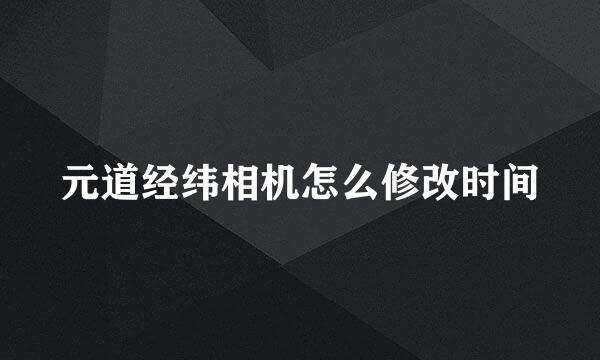 元道经纬相机怎么修改时间
