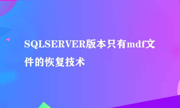 SQLSERVER版本只有mdf文件的恢复技术