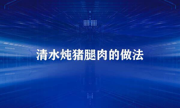 清水炖猪腿肉的做法
