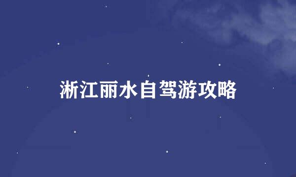 淅江丽水自驾游攻略