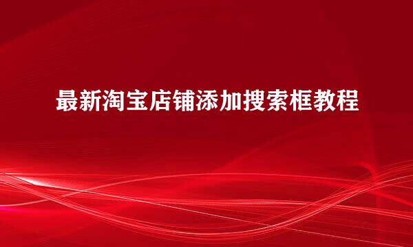最新淘宝店铺添加搜索框教程