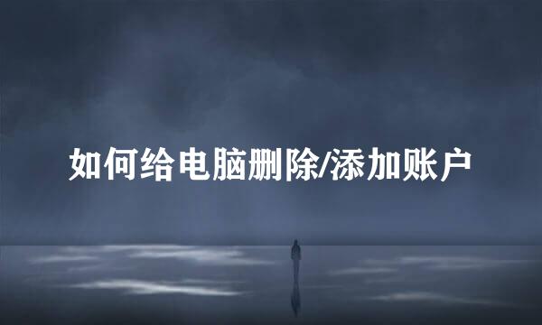 如何给电脑删除/添加账户