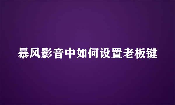 暴风影音中如何设置老板键