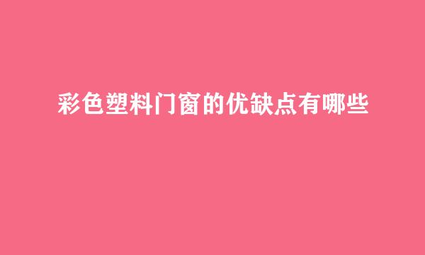 彩色塑料门窗的优缺点有哪些