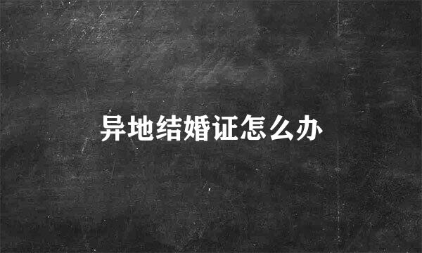 异地结婚证怎么办