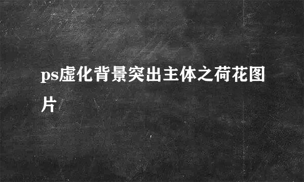 ps虚化背景突出主体之荷花图片