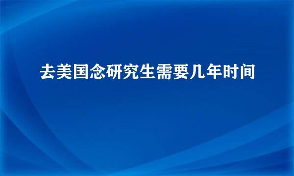 去美国念研究生需要几年时间