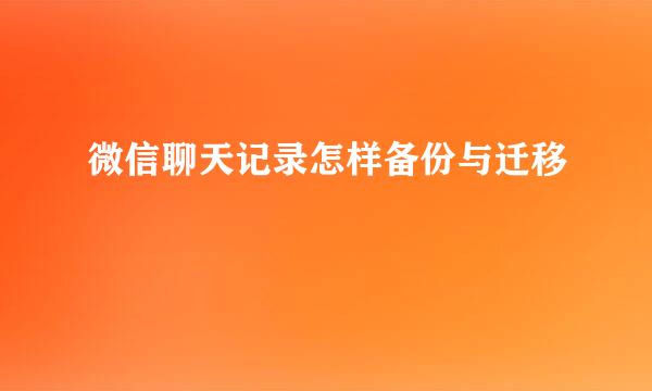 微信聊天记录怎样备份与迁移