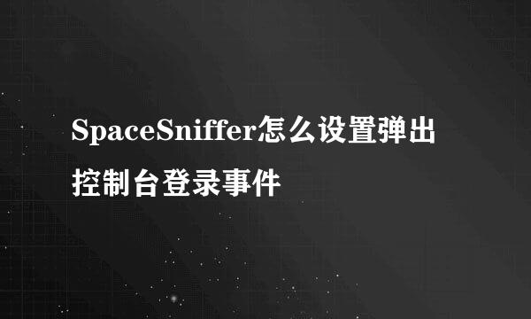 SpaceSniffer怎么设置弹出控制台登录事件