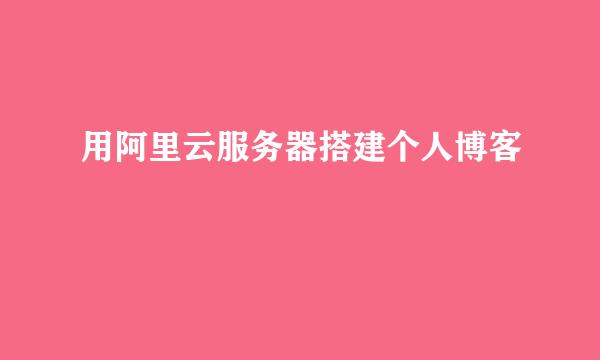 用阿里云服务器搭建个人博客
