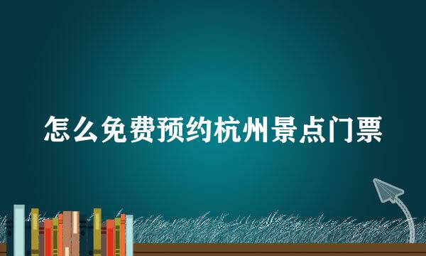 怎么免费预约杭州景点门票
