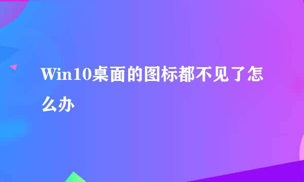 Win10桌面的图标都不见了怎么办