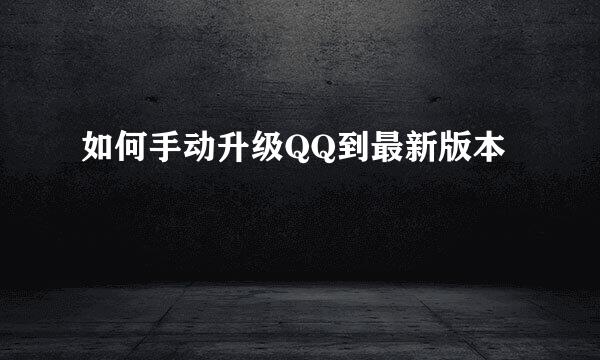如何手动升级QQ到最新版本