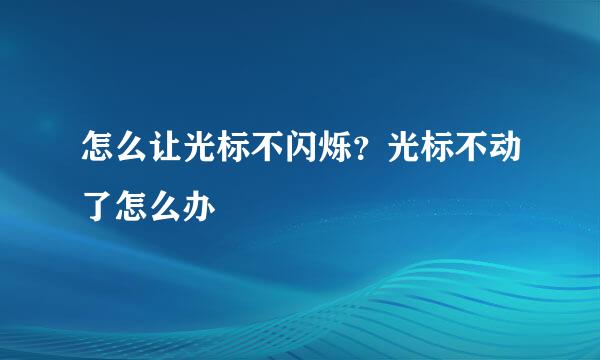 怎么让光标不闪烁？光标不动了怎么办
