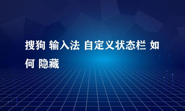 搜狗 输入法 自定义状态栏 如何 隐藏