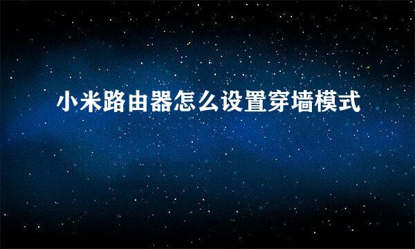 小米路由器怎么设置穿墙模式