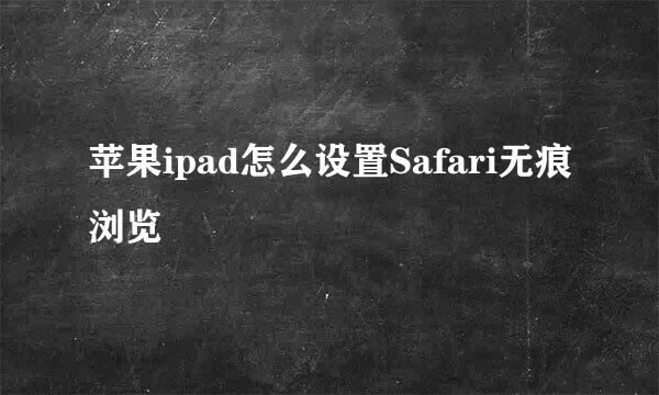 苹果ipad怎么设置Safari无痕浏览