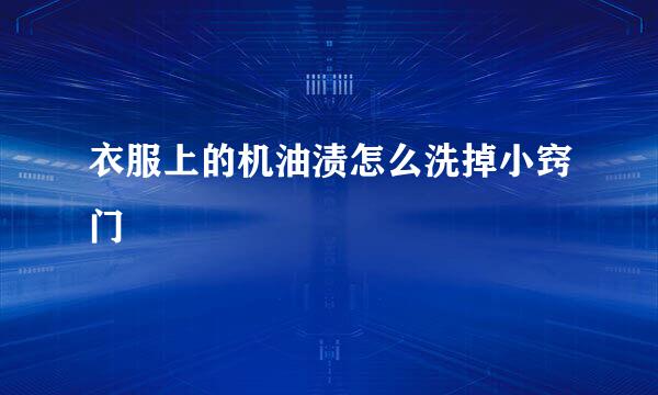 衣服上的机油渍怎么洗掉小窍门