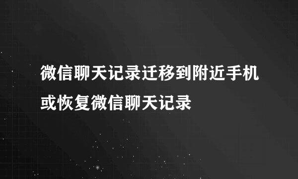 微信聊天记录迁移到附近手机或恢复微信聊天记录