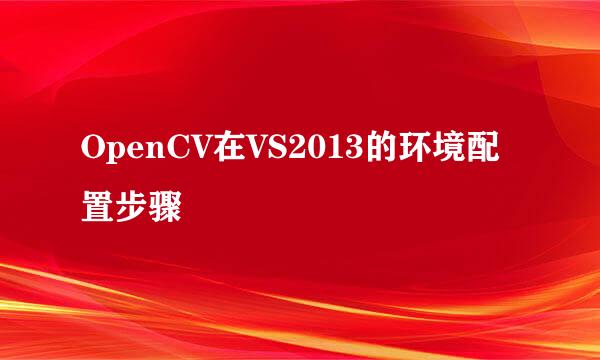 OpenCV在VS2013的环境配置步骤