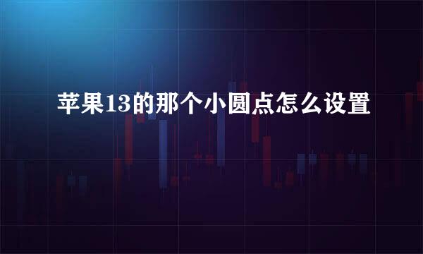 苹果13的那个小圆点怎么设置