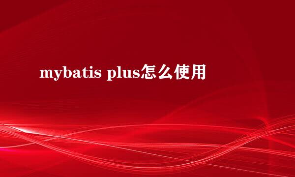mybatis plus怎么使用