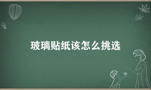 玻璃贴纸该怎么挑选