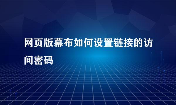 网页版幕布如何设置链接的访问密码