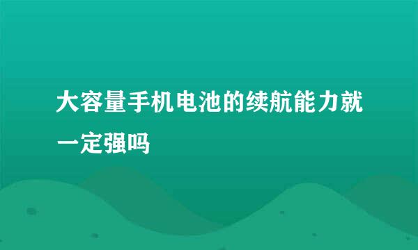 大容量手机电池的续航能力就一定强吗