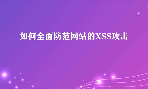 如何全面防范网站的XSS攻击