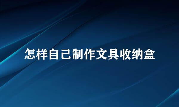 怎样自己制作文具收纳盒